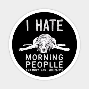 I HATE MORNING PEOPLE AND MORNINGS…AND PEOPLE Magnet